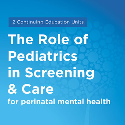 Maternal Mental Health NOW | Course The Role of Pediatrics in Screening and Care for Perinatal Mental Health