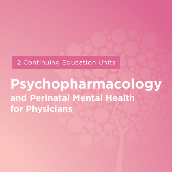 Maternal Mental Health NOW | Course Psychopharmacology and Perinatal Mental Health for Physicians